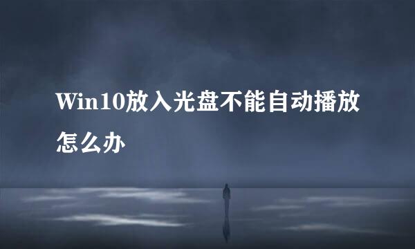 Win10放入光盘不能自动播放怎么办