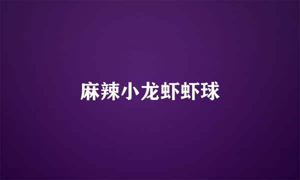 麻辣小龙虾虾球