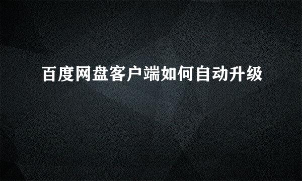 百度网盘客户端如何自动升级