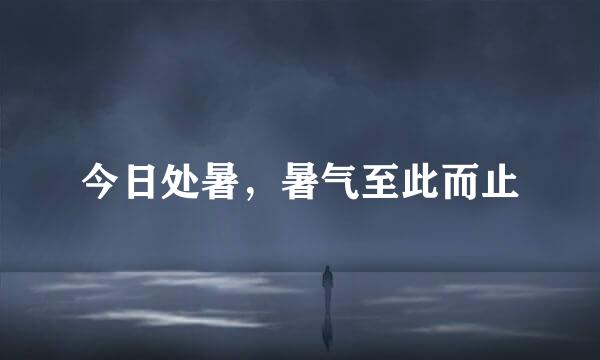 今日处暑，暑气至此而止