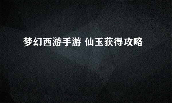 梦幻西游手游 仙玉获得攻略
