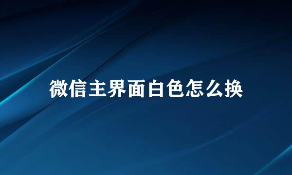微信主界面白色怎么换
