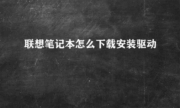 联想笔记本怎么下载安装驱动