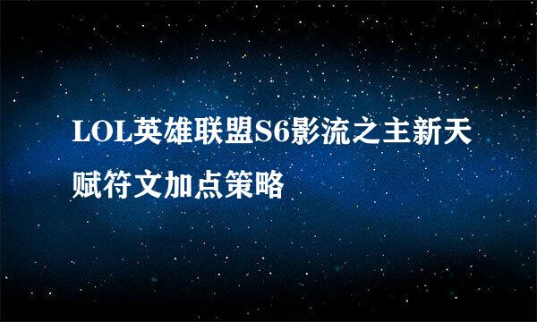 LOL英雄联盟S6影流之主新天赋符文加点策略