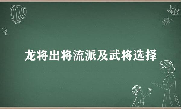 龙将出将流派及武将选择