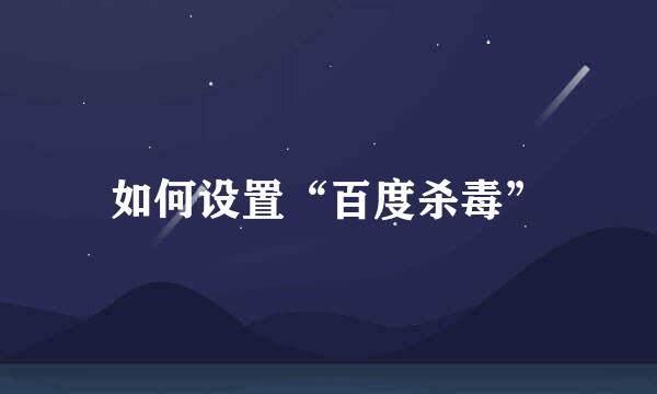 如何设置“百度杀毒”