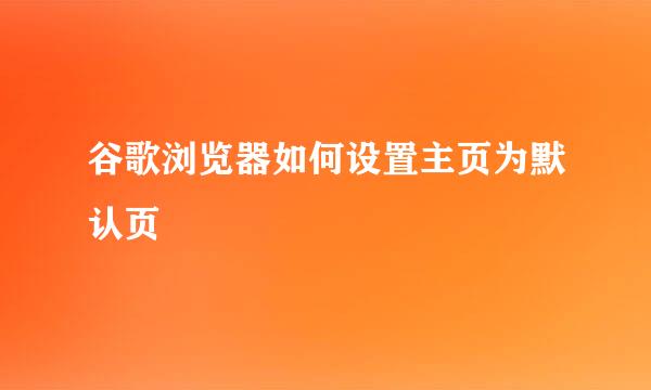 谷歌浏览器如何设置主页为默认页