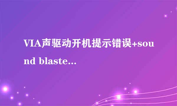 VIA声驱动开机提示错误+sound blaster c2用不了