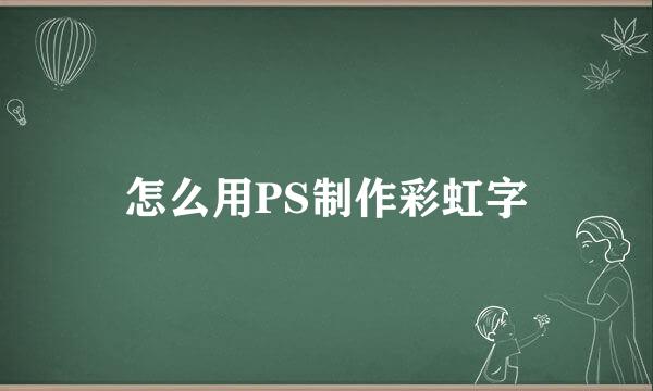 怎么用PS制作彩虹字