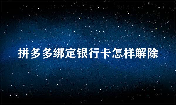拼多多绑定银行卡怎样解除