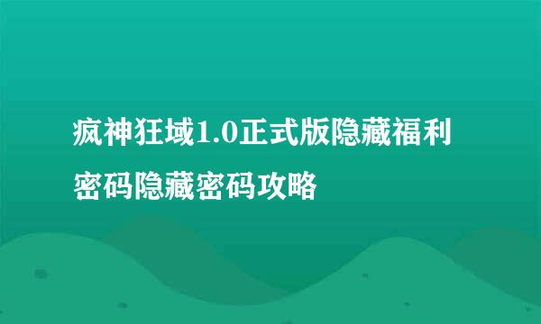 疯神狂域1.0正式版隐藏福利密码隐藏密码攻略