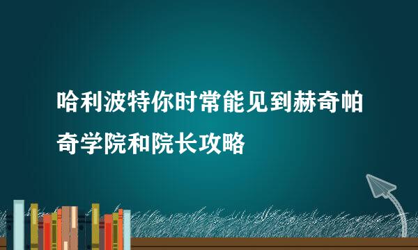 哈利波特你时常能见到赫奇帕奇学院和院长攻略
