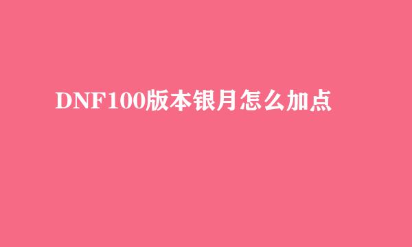 DNF100版本银月怎么加点