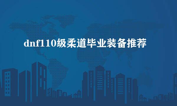 dnf110级柔道毕业装备推荐