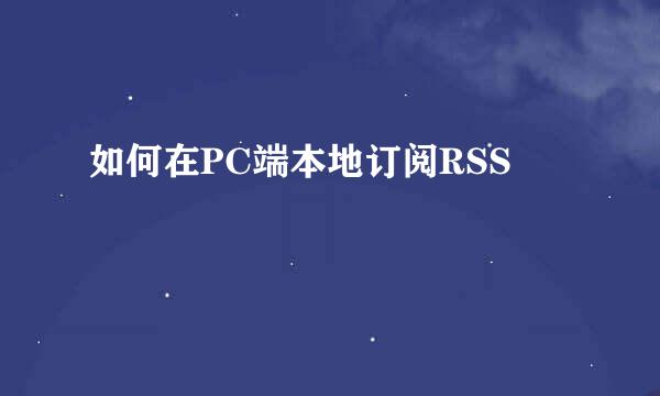 如何在PC端本地订阅RSS