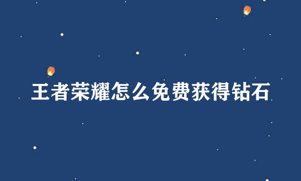 王者荣耀怎么免费获得钻石