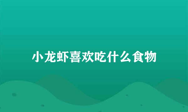 小龙虾喜欢吃什么食物