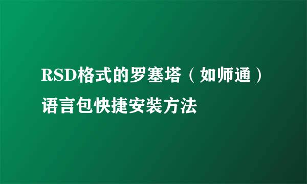RSD格式的罗塞塔（如师通）语言包快捷安装方法