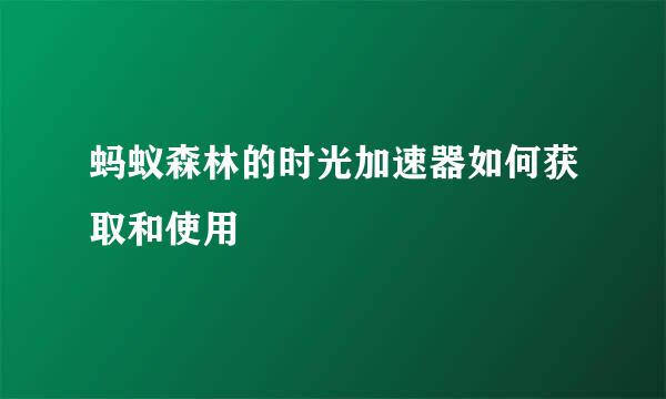 蚂蚁森林的时光加速器如何获取和使用