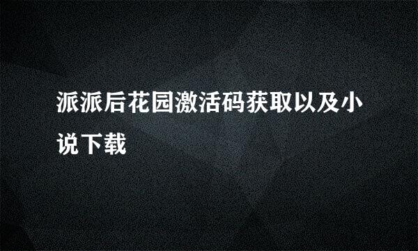派派后花园激活码获取以及小说下载