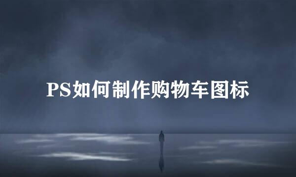 PS如何制作购物车图标