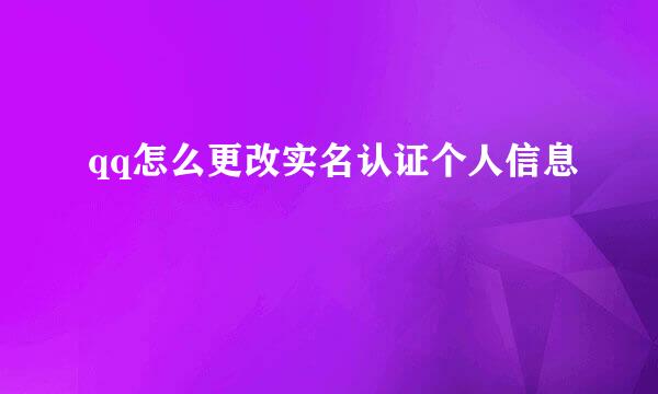 qq怎么更改实名认证个人信息