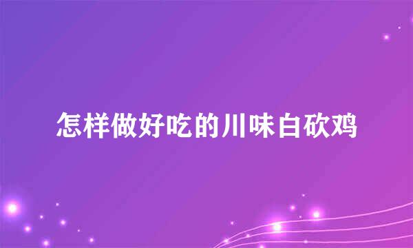 怎样做好吃的川味白砍鸡