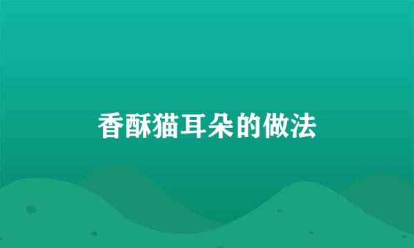 香酥猫耳朵的做法