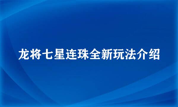 龙将七星连珠全新玩法介绍