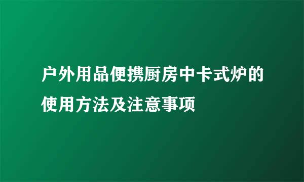 户外用品便携厨房中卡式炉的使用方法及注意事项