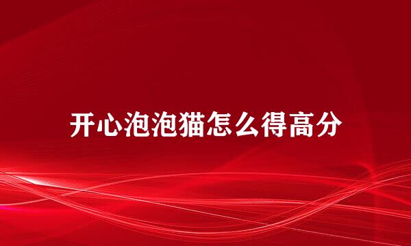 开心泡泡猫怎么得高分
