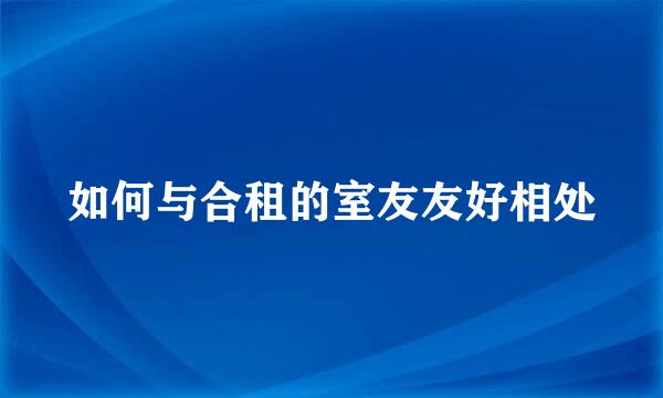 如何与合租的室友友好相处
