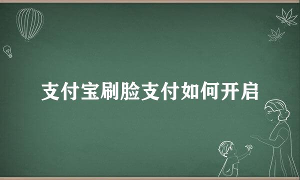 支付宝刷脸支付如何开启
