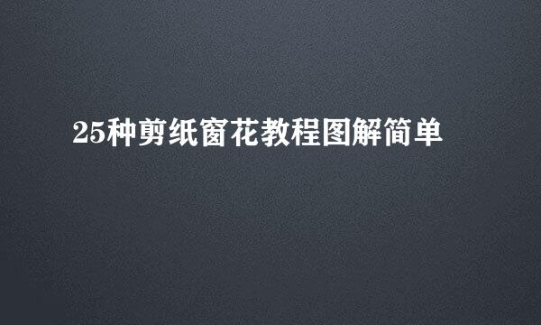 25种剪纸窗花教程图解简单