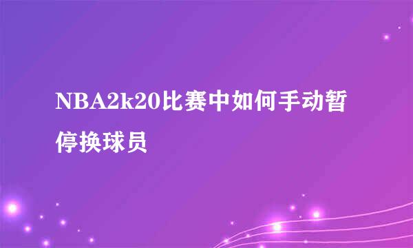 NBA2k20比赛中如何手动暂停换球员