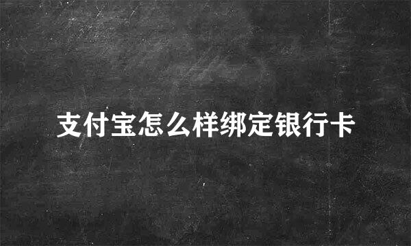 支付宝怎么样绑定银行卡