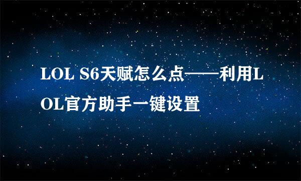 LOL S6天赋怎么点——利用LOL官方助手一键设置