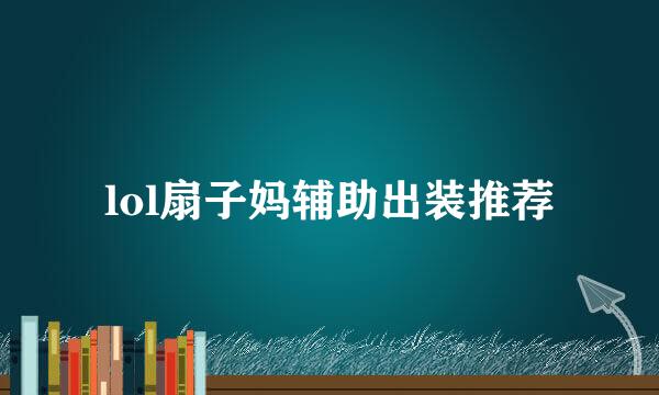 lol扇子妈辅助出装推荐
