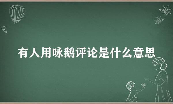 有人用咏鹅评论是什么意思