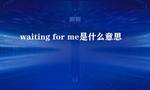 waiting for me是什么意思