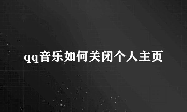 qq音乐如何关闭个人主页