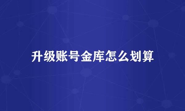 升级账号金库怎么划算