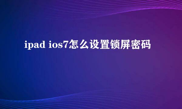 ipad ios7怎么设置锁屏密码