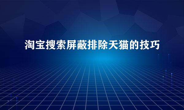淘宝搜索屏蔽排除天猫的技巧