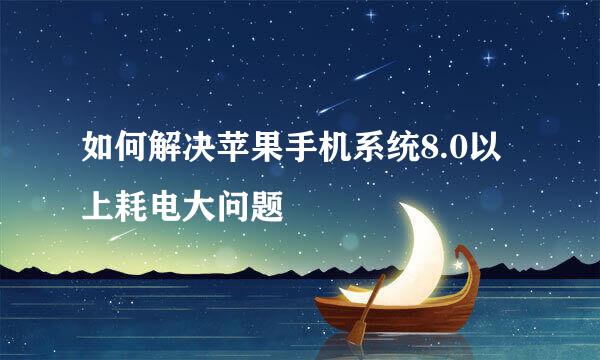 如何解决苹果手机系统8.0以上耗电大问题