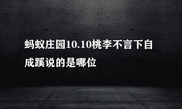 蚂蚁庄园10.10桃李不言下自成蹊说的是哪位
