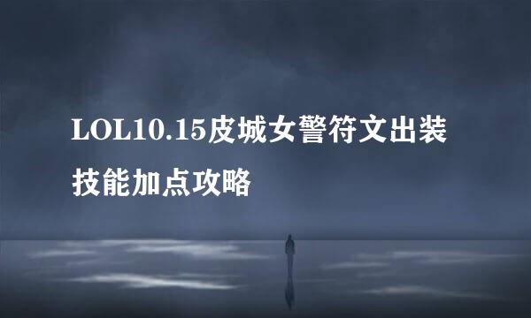 LOL10.15皮城女警符文出装技能加点攻略