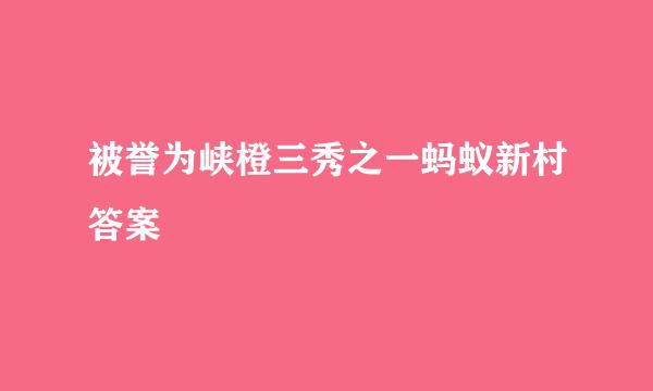 被誉为峡橙三秀之一蚂蚁新村答案