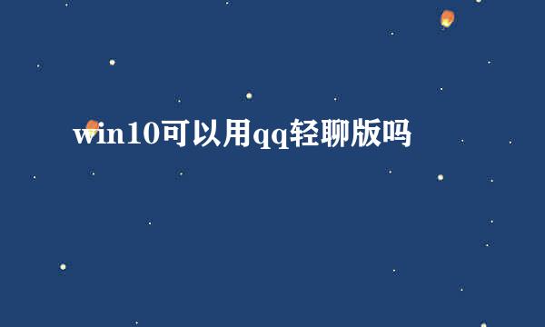 win10可以用qq轻聊版吗