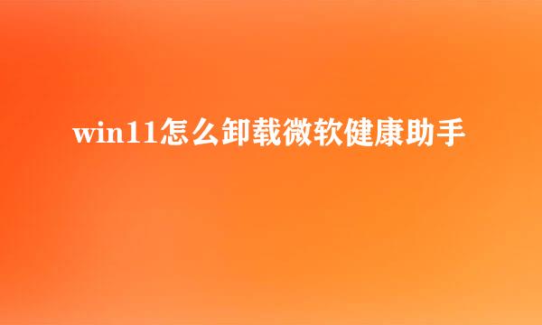 win11怎么卸载微软健康助手
